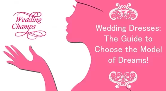 Wedding Dresses The Guide to Choose the Model of Dreams