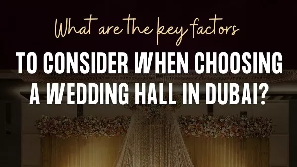 Key Factors When Choosing Wedding Hall in Dubai